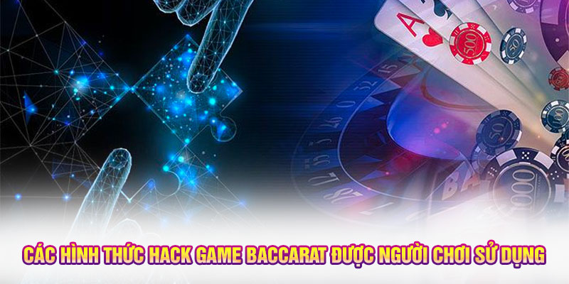 Các hình thức hack game Baccarat được người chơi sử dụng