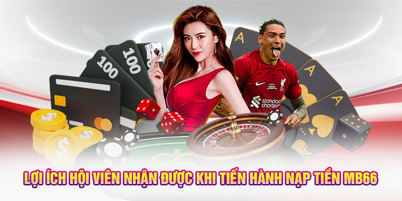 Lợi ích hội viên nhận được khi tiến hành nạp tiền MB66