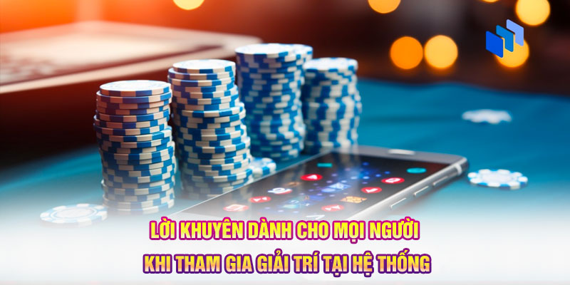Lời khuyên dành cho mọi người khi tham gia giải trí tại hệ thống