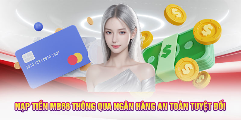 Nạp tiền MB66 thông qua ngân hàng an toàn tuyệt đối