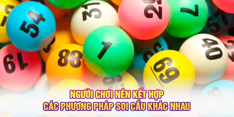 Người chơi nên kết hợp các phương pháp soi cầu khác nhau