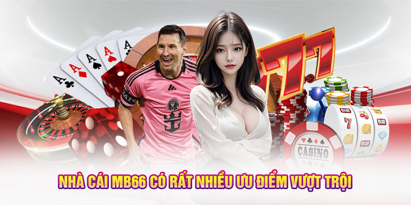 Nhà cái MB66 có rất nhiều ưu điểm vượt trội