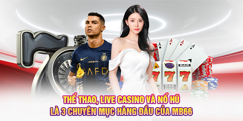 Thể Thao, Live Casino và Nổ Hũ là 3 chuyên mục hàng đầu của MB66