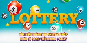 Tìm hiểu thông tin phương pháp nuôi lô song thủ khung 5 ngày