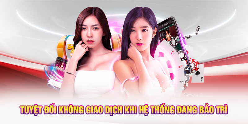 Tuyệt đối không giao dịch khi hệ thống đang bảo trì