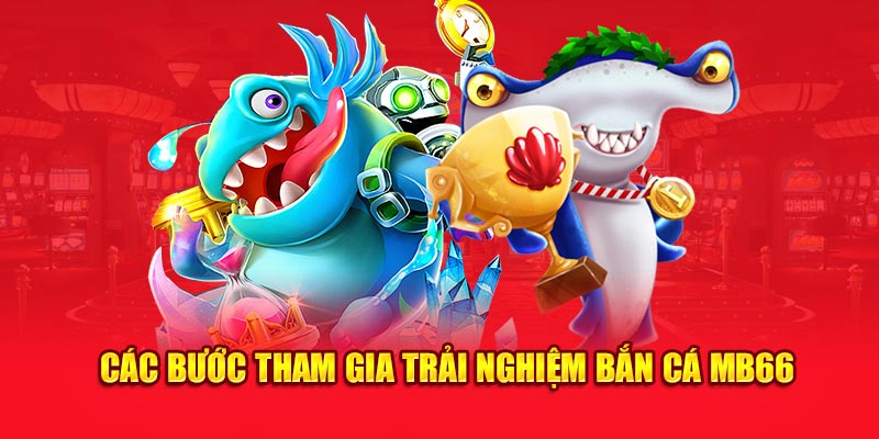 Các bước tham gia trải nghiệm bắn cá MB66