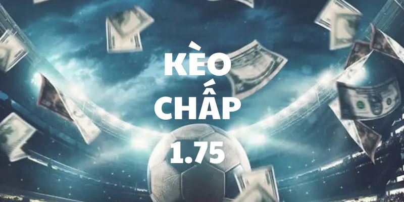 Cách tính thưởng kèo chấp 1.75 chính xác nhất hiện nay