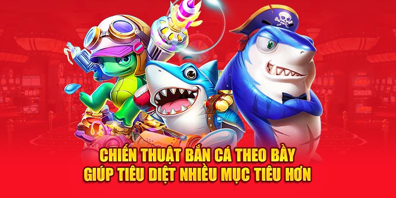 Chiến thuật bắn cá theo bầy giúp tiêu diệt nhiều mục tiêu hơn