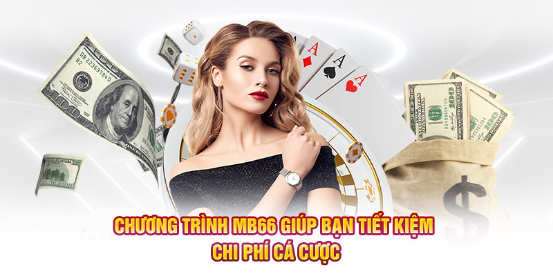 Chương trình MB66 giúp bạn tiết kiệm chi phí cá cược