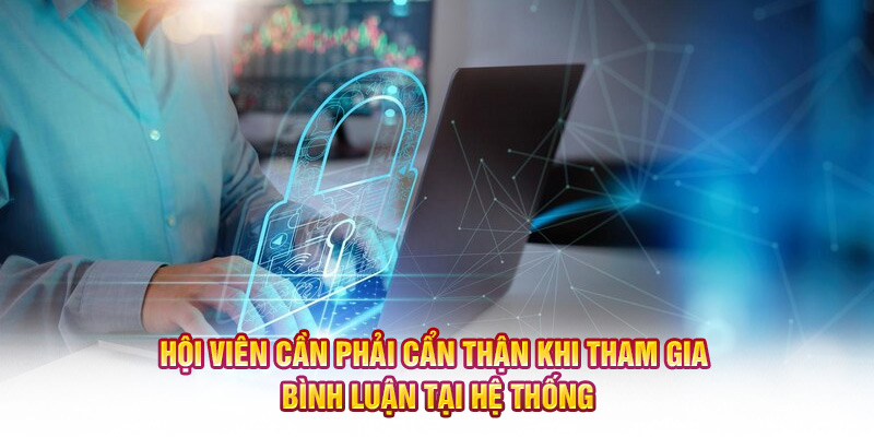 Hội viên cần phải cẩn thận khi tham gia bình luận tại hệ thống