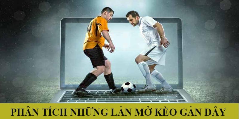 Phân tích các lần mở kèo gần đây của hai đội 