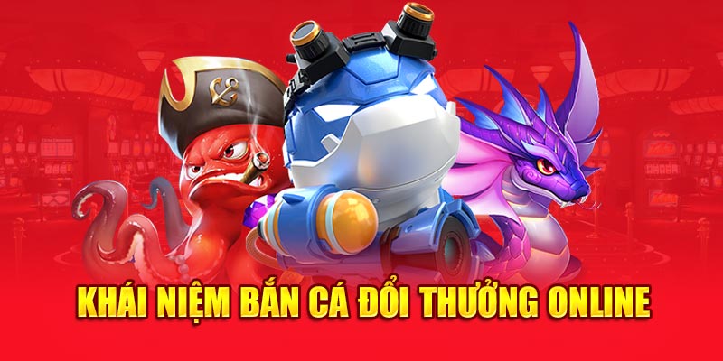 Khái niệm bắn cá đổi thưởng online