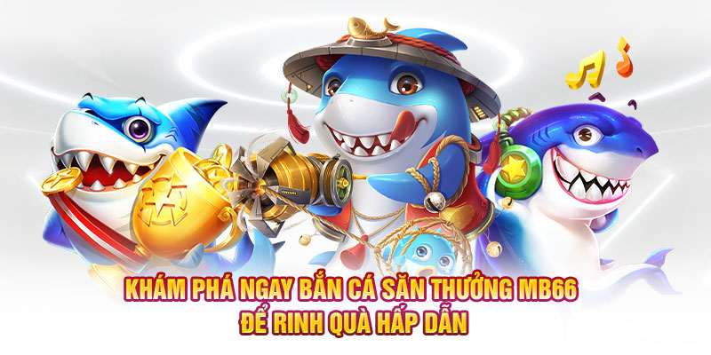 bắn cá săn thưởng MB66