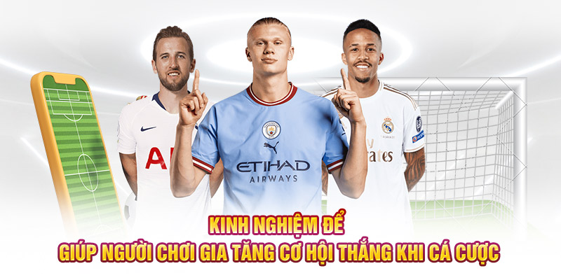 Kinh nghiệm để giúp người chơi gia tăng cơ hội thắng khi cá cược