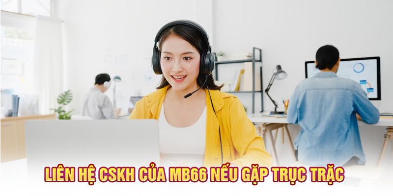 Liên hệ CSKH của MB66 nếu gặp trục trặc