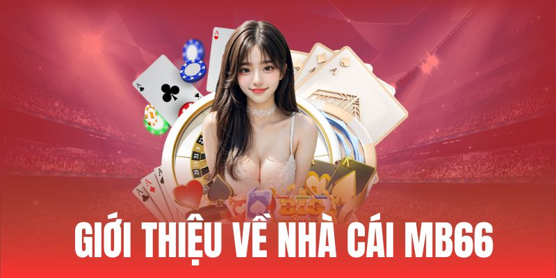 Đôi nét về thương hiệu giải trí hàng đầu MB66