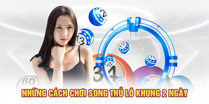 Những cách chơi song thủ lô khung 2 ngày