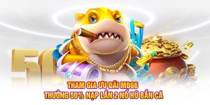 MB66 thưởng 50% nạp lần 2 nổ hũ bắn cá