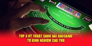 Top 4 Kỹ Thuật Canh Bài Baccarat Từ Kinh Nghiệm Cao Thủ