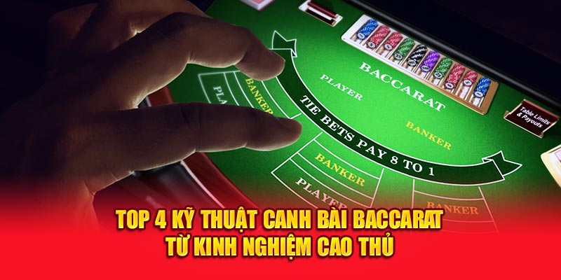 Top 4 Kỹ Thuật Canh Bài Baccarat Từ Kinh Nghiệm Cao Thủ