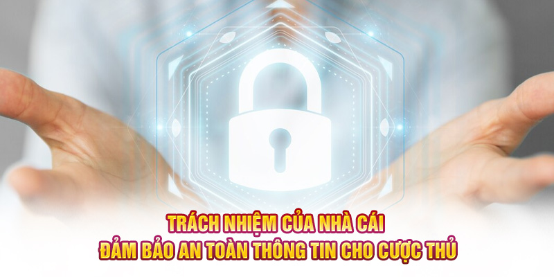 Trách nhiệm của nhà cái đảm bảo an toàn thông tin cho cược thủ