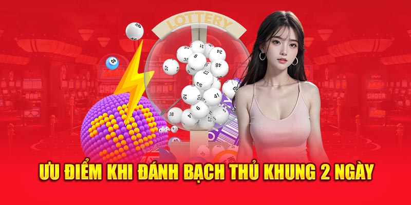 Ưu điểm khi đánh bạch thủ khung 2 ngày