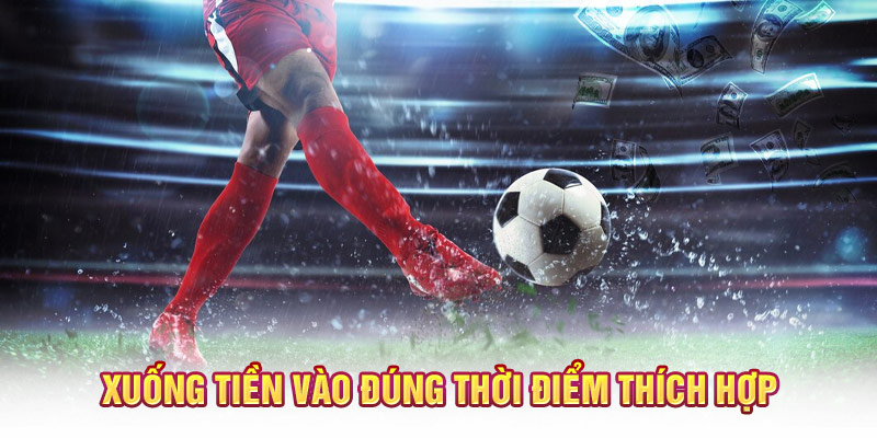 Xuống tiền vào đúng thời điểm thích hợp